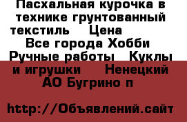 Пасхальная курочка в технике грунтованный текстиль. › Цена ­ 1 000 - Все города Хобби. Ручные работы » Куклы и игрушки   . Ненецкий АО,Бугрино п.